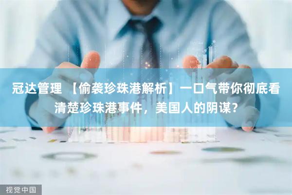 冠达管理 【偷袭珍珠港解析】一口气带你彻底看清楚珍珠港事件，美国人的阴谋？