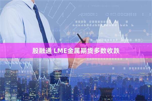 股融通 LME金属期货多数收跌