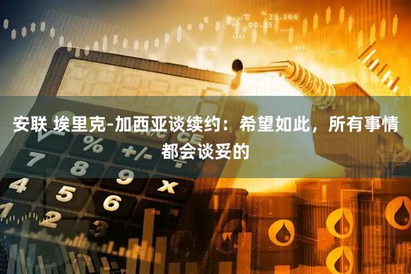 安联 埃里克-加西亚谈续约：希望如此，所有事情都会谈妥的